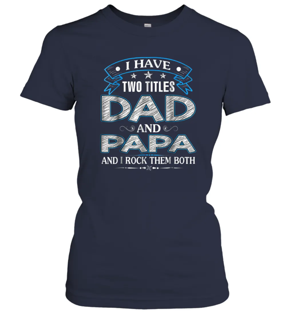 I Have Two Titles Dad And Papa Funny Tshirt Fathers Day Funny Gift Women Cotton T-Shirt