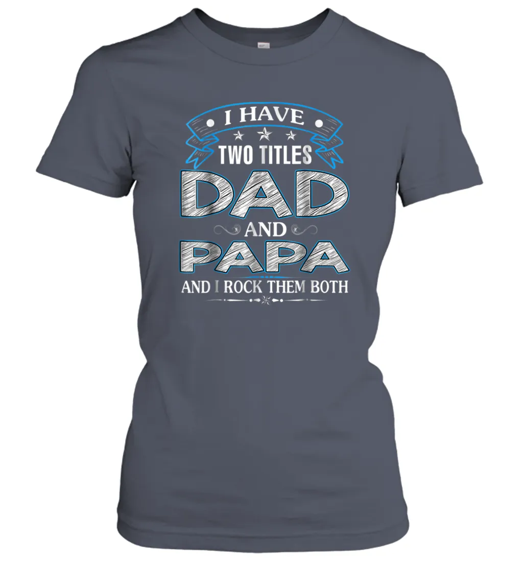 I Have Two Titles Dad And Papa Funny Tshirt Fathers Day Funny Gift Women Cotton T-Shirt