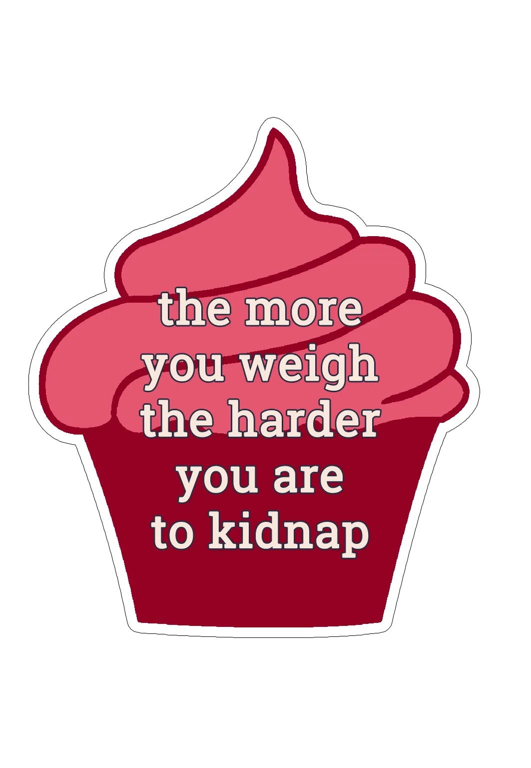 The More You Weigh the Harder You Are to Kidnap Sticker